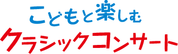 こどもと楽しむクラシックコンサート