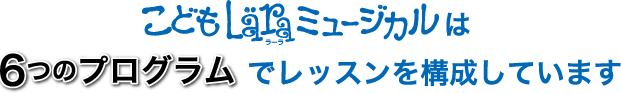 こどもläraミュージカルは6つのプログラムでレッスンを構成しています