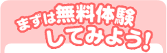 まずは無料体験してみよう